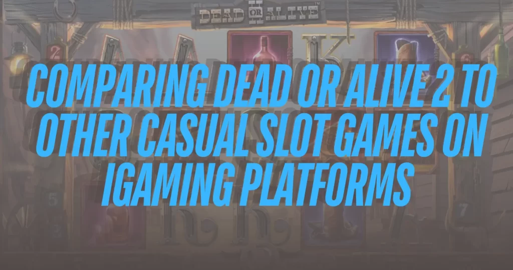 Comparing Dead or Alive 2 to Other Casual Slot Games on iGaming Platforms