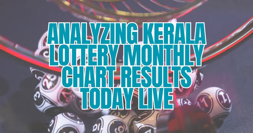 Analyzing Kerala Lottery Monthly Chart Results Today Live