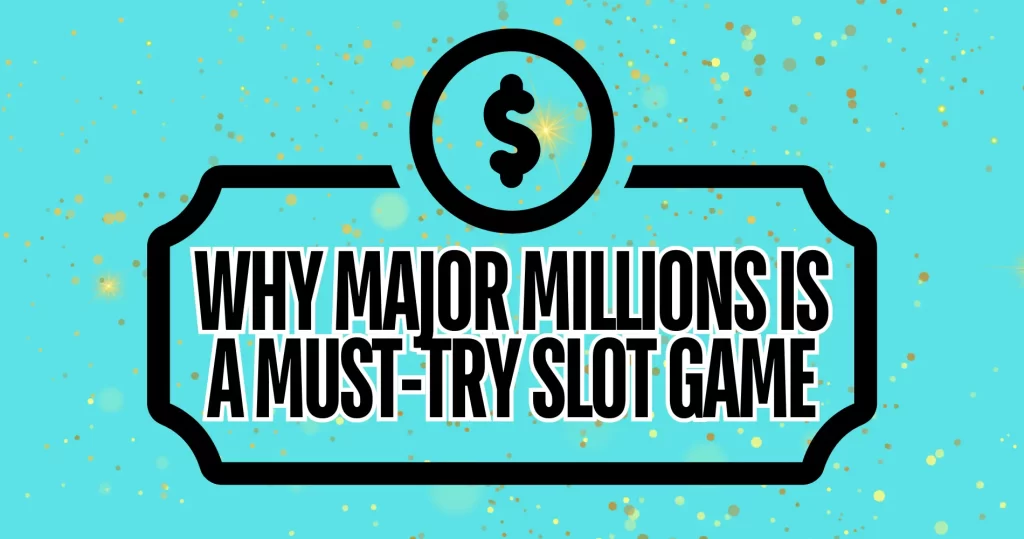 Why Major Millions Is a Must-Try Slot Game